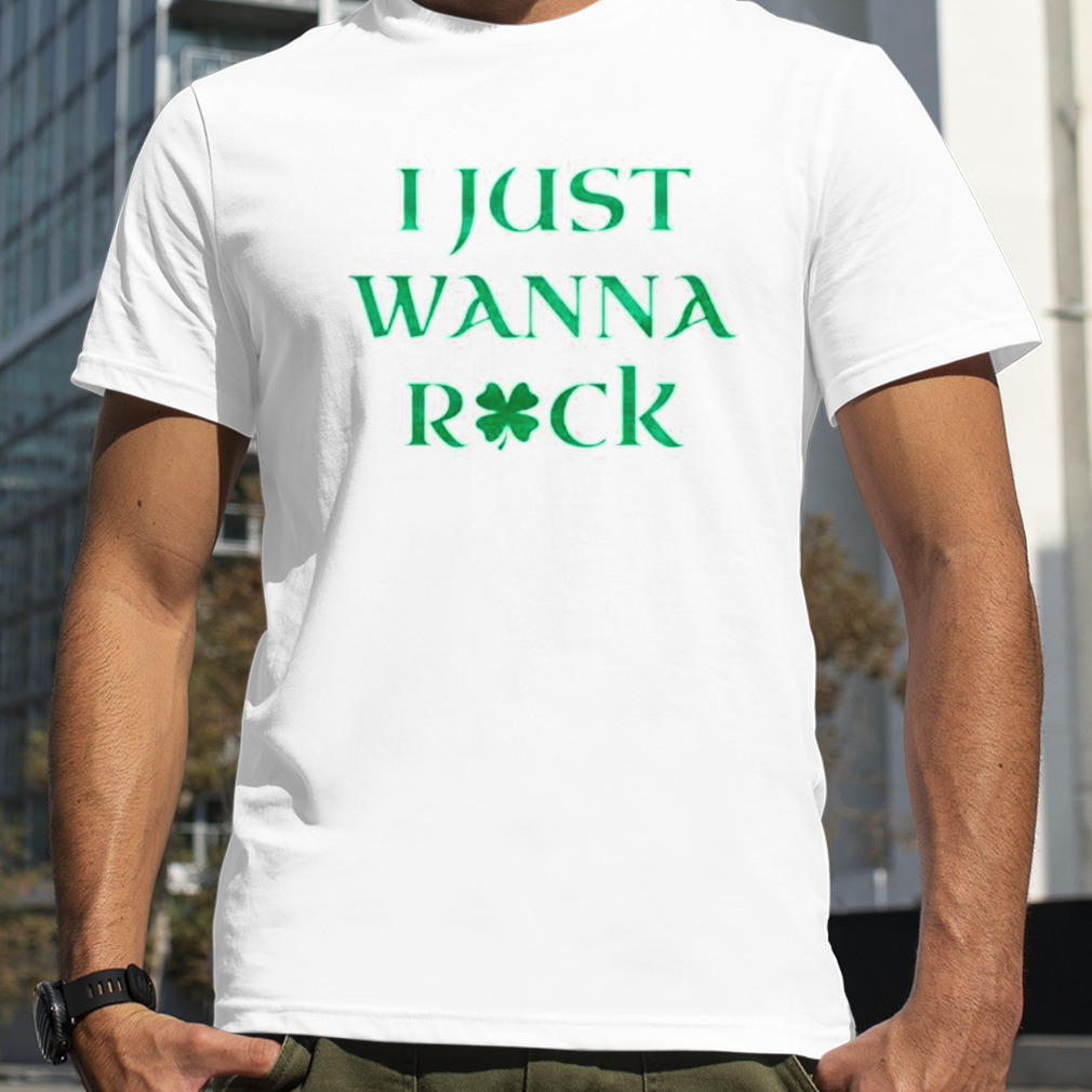 I just wanna rock St. Patrick’s Day shirt