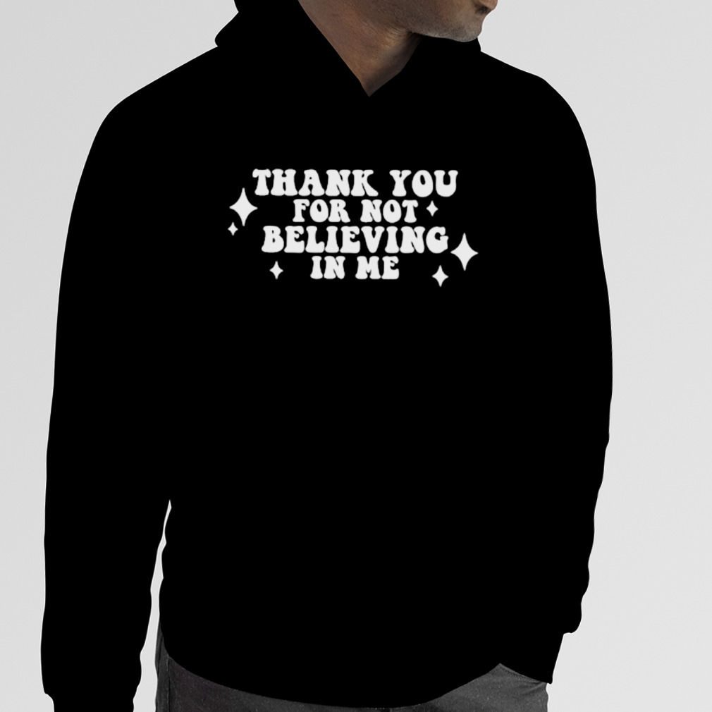 Thank you for not best sale believing in me hoodie