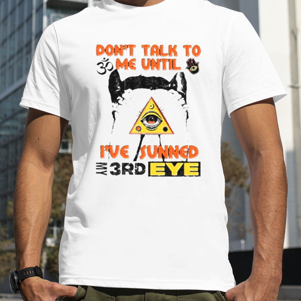 Don’t talk to me until I’ve sunned my third eye shirt