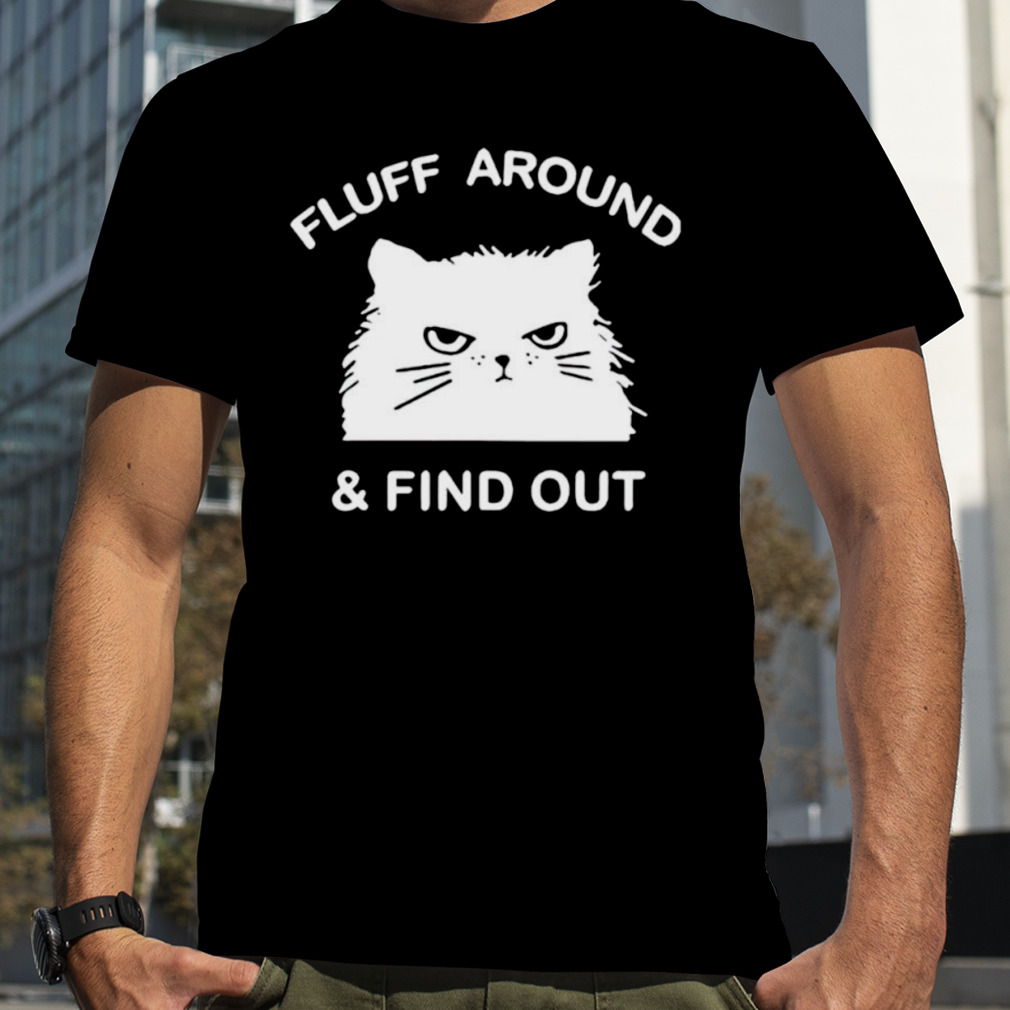 Fluff around and find out funny cat T-shirt