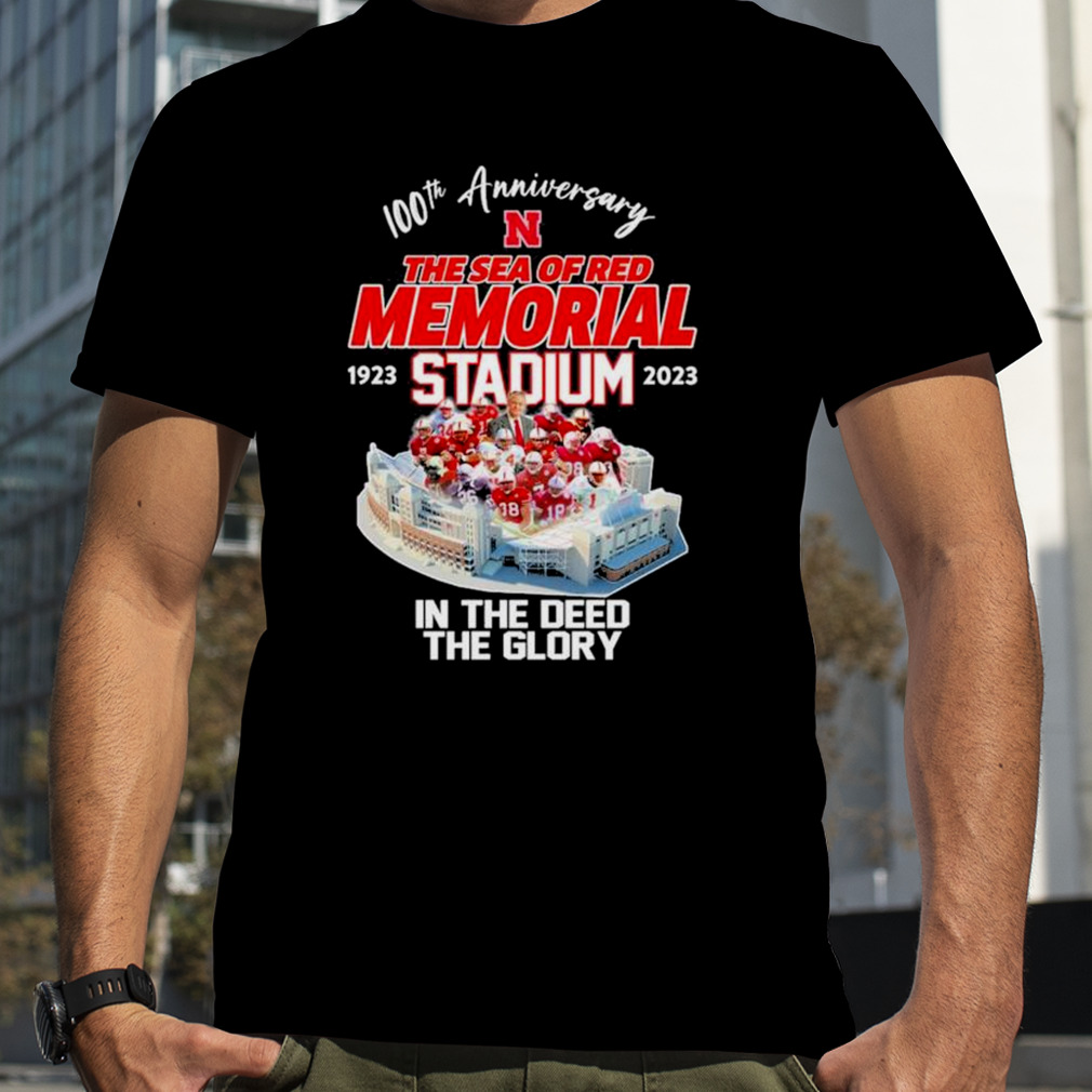 100th Anniversary Nebraska Cornhuskers The Sea Of Red Memorial Stadium 1923 2023 In The Deed The Glory Shirt