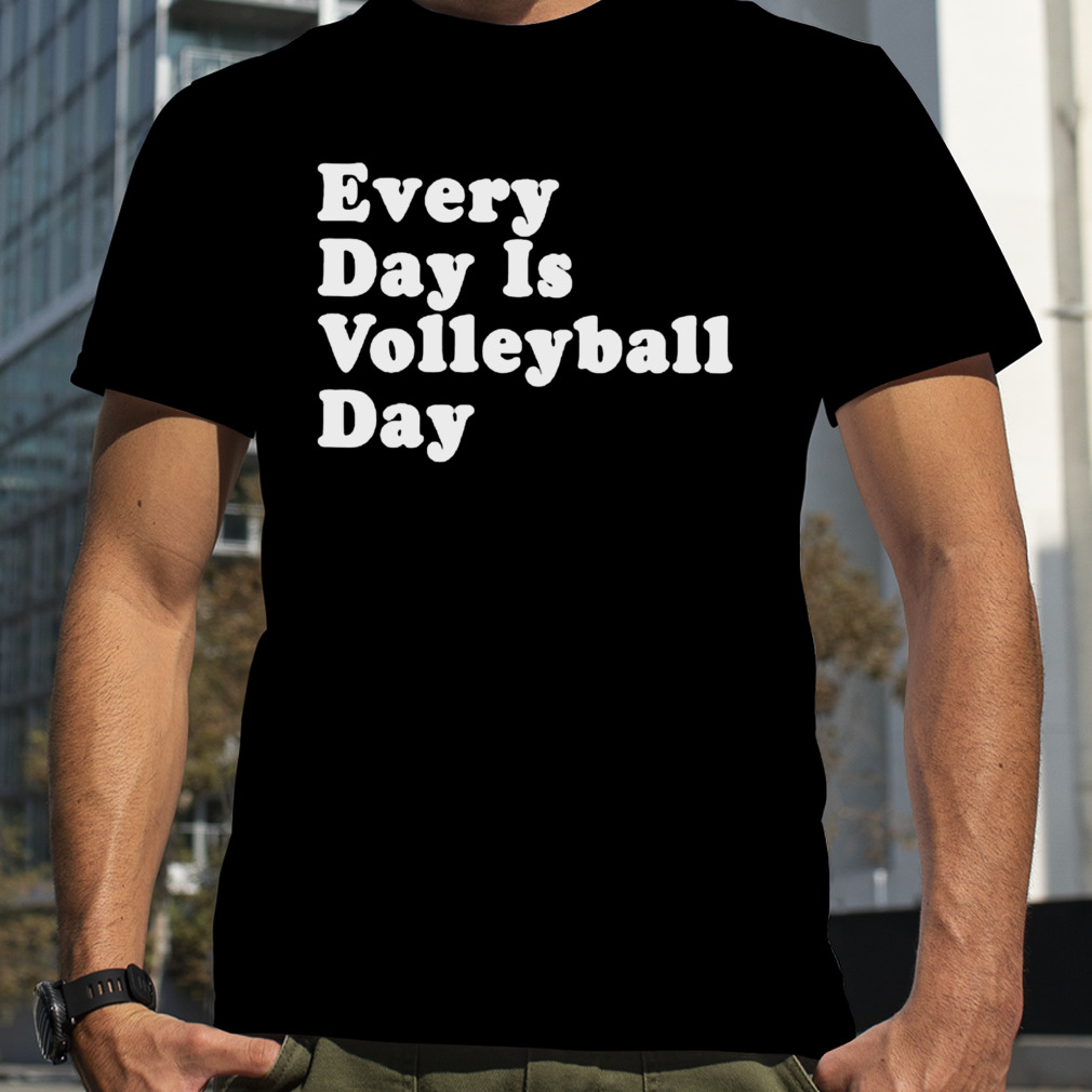 Every day is volleyball day shirt