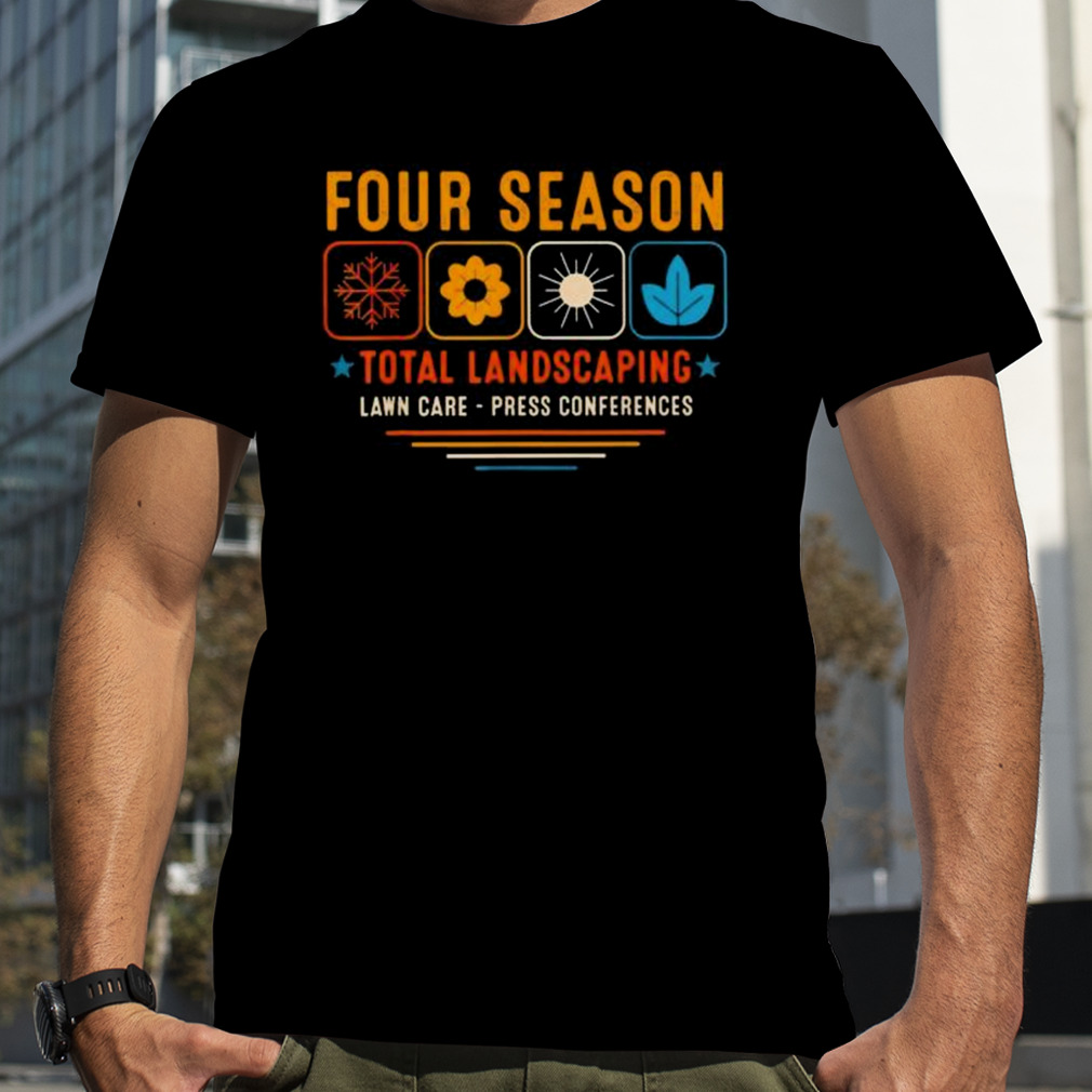 Four season total landscaping lawn care press conferences shirt