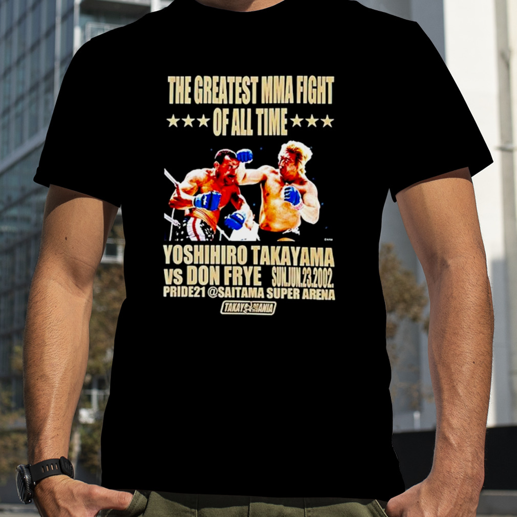 The Greatest MMA fight Yoshihiro Takayama vs Don Frye shirt