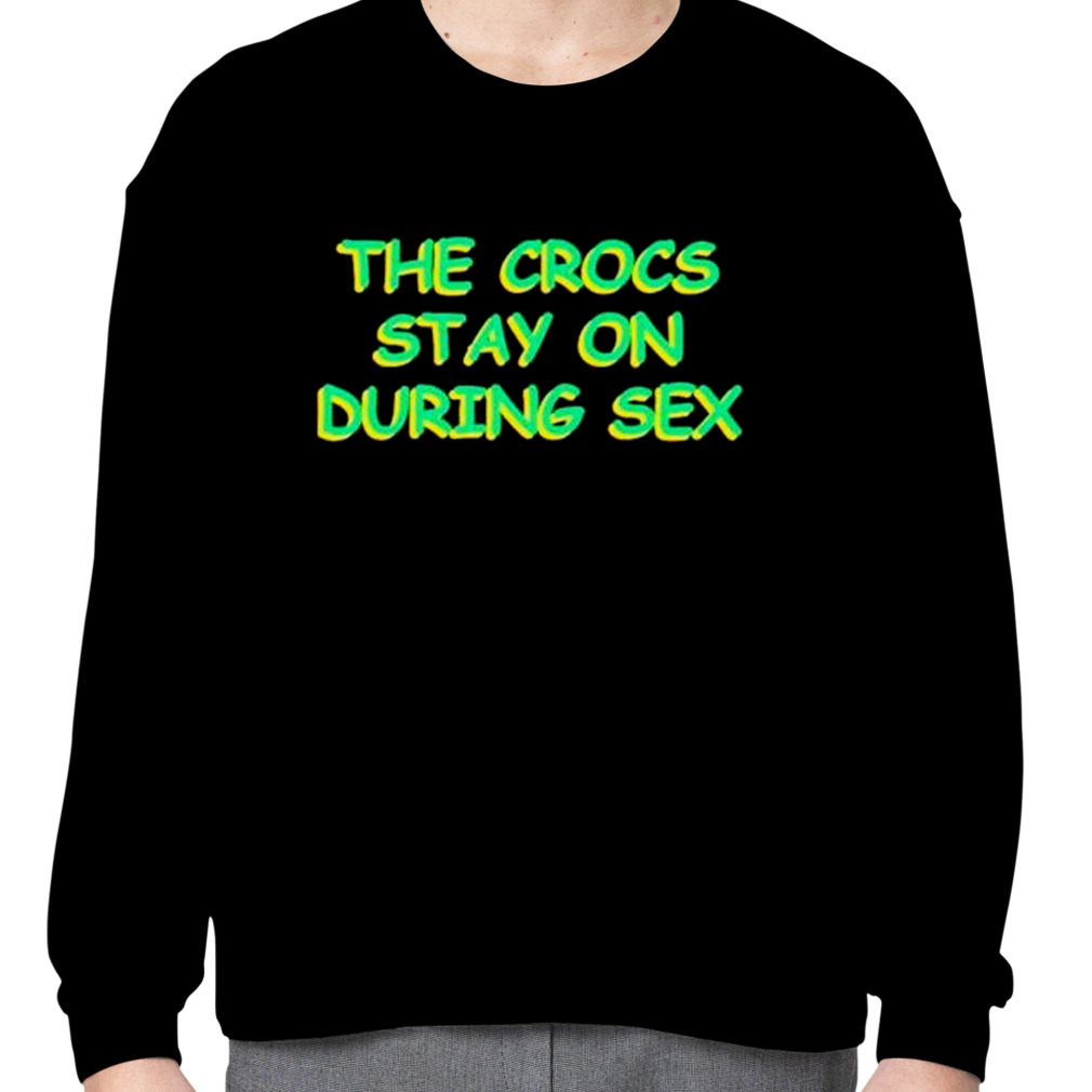 The Crocs Stay On During Sex Shirt 2007