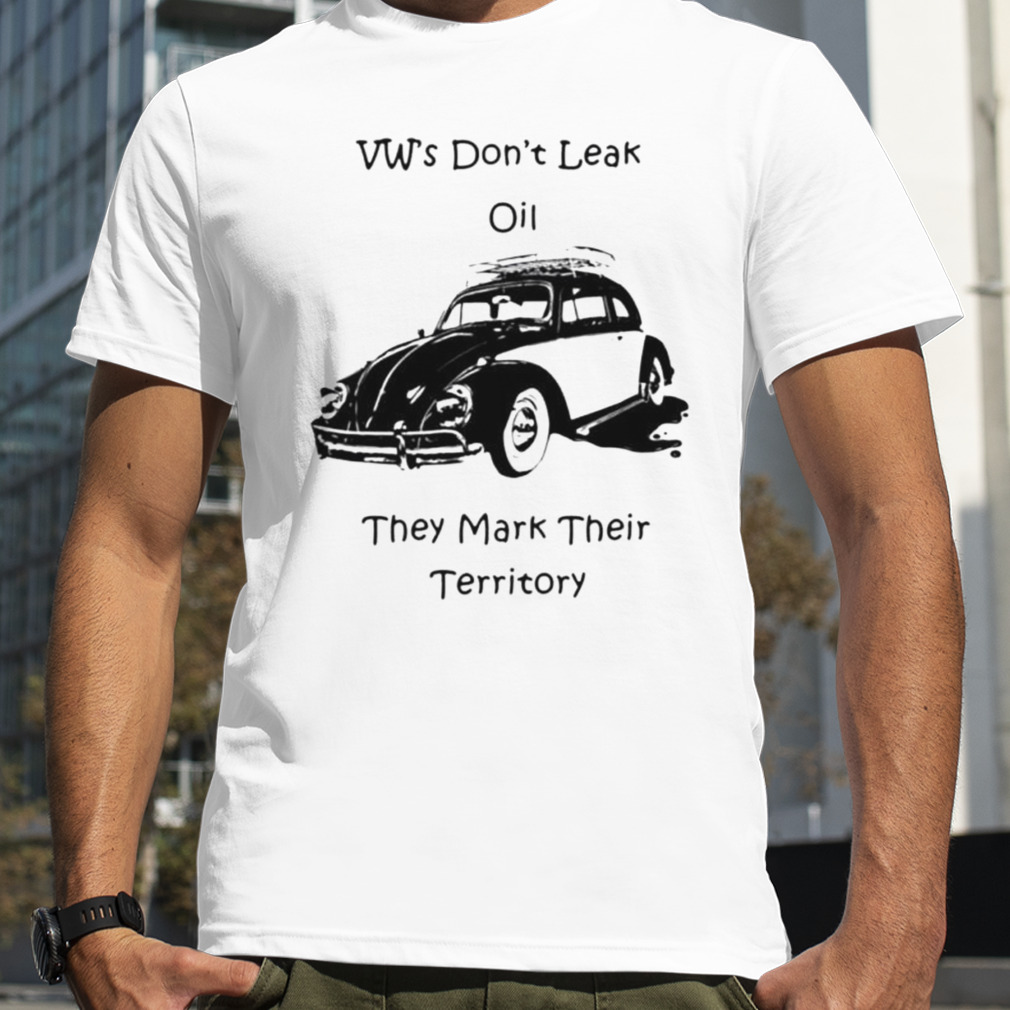 Vw’s don’t leak oil they mark their territory shirt