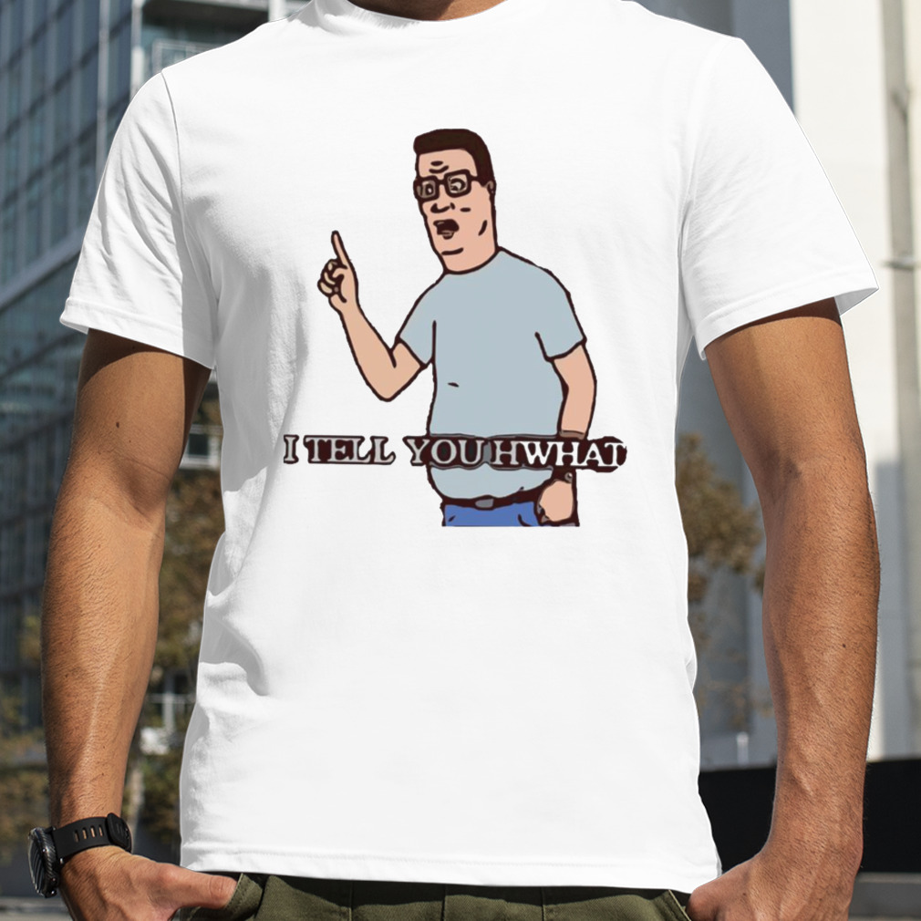 I Tell You Hwhat King Of The Hill shirt
