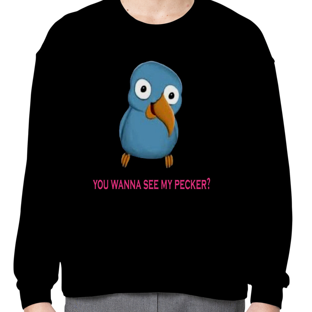 You Wanna See My Pecker shirt