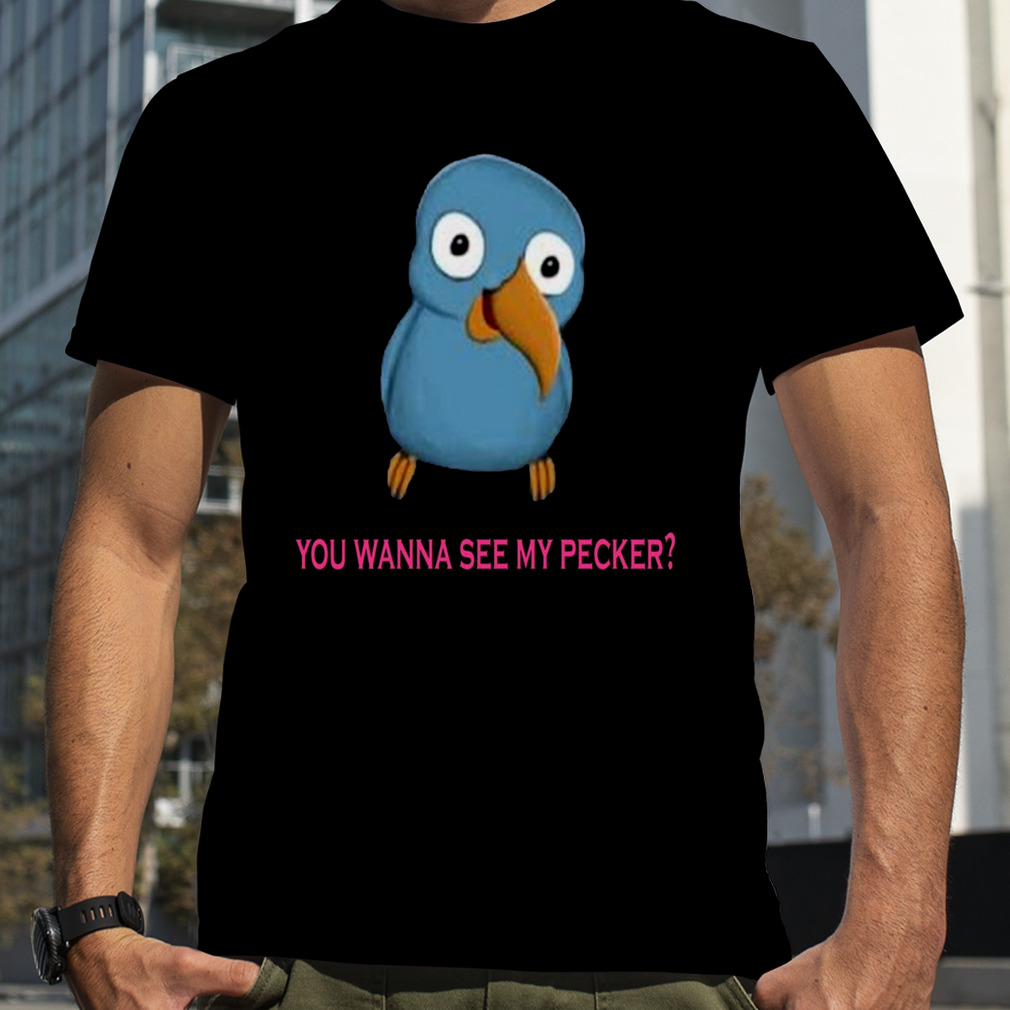 You Wanna See My Pecker shirt