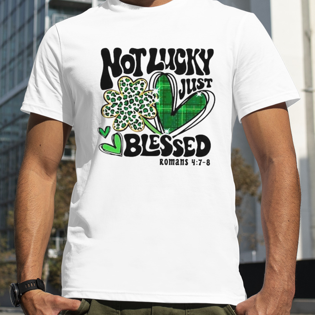 not lucky just blessed Saint Patrick’s day shirt