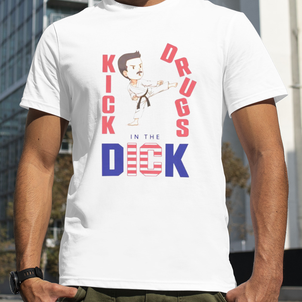 Kick drugs in the dick shirt