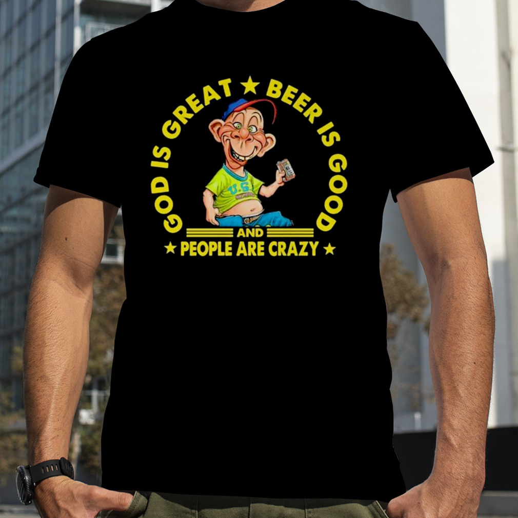 God Is Great Beer Is Good And people Are Crazy 2023 Shirt