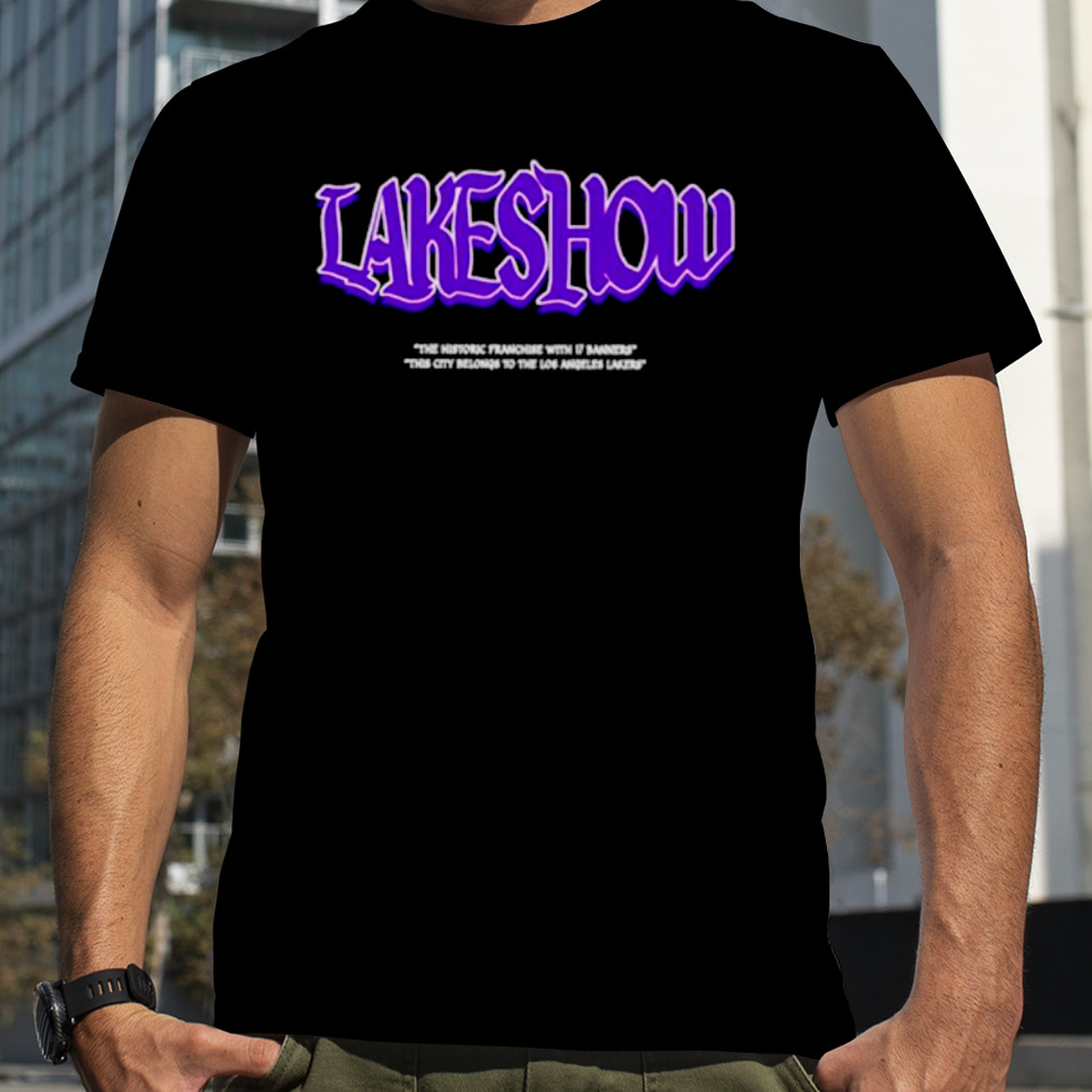 Lakeshow the historic franchise with 17 banners the City belongs to the Los Angeles Lakers shirt