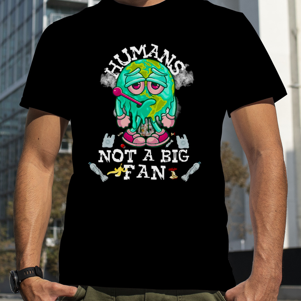 Humans Not A Big Fan Earth Day 2023 shirt
