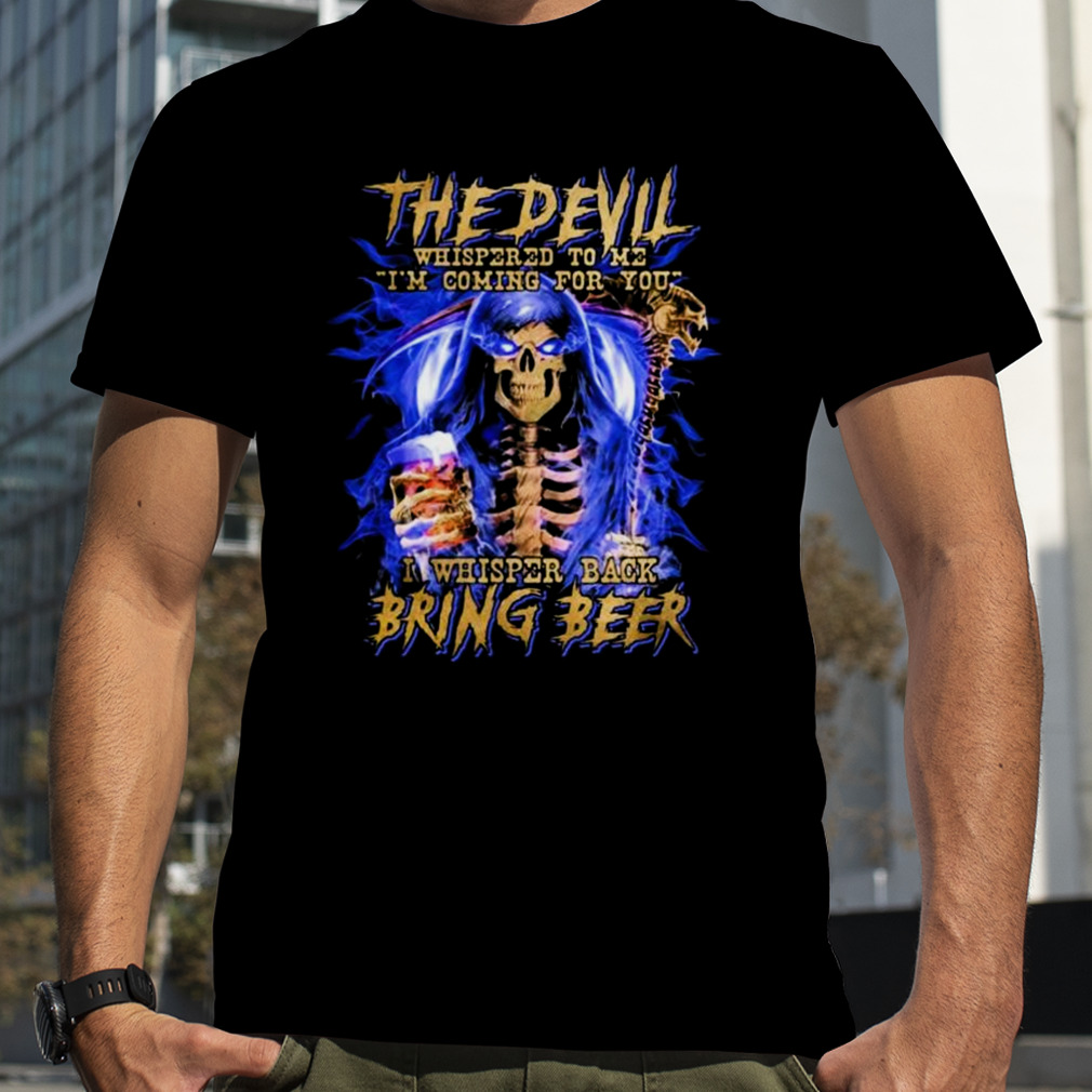 The Devil I Whisper Back Bring Beer Shirt