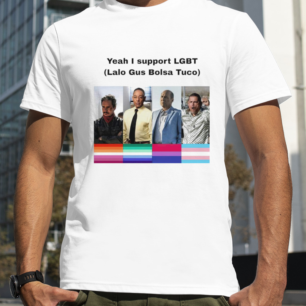 Yeah I support LGBT Lalo Gus Bolsa Tuco shirt