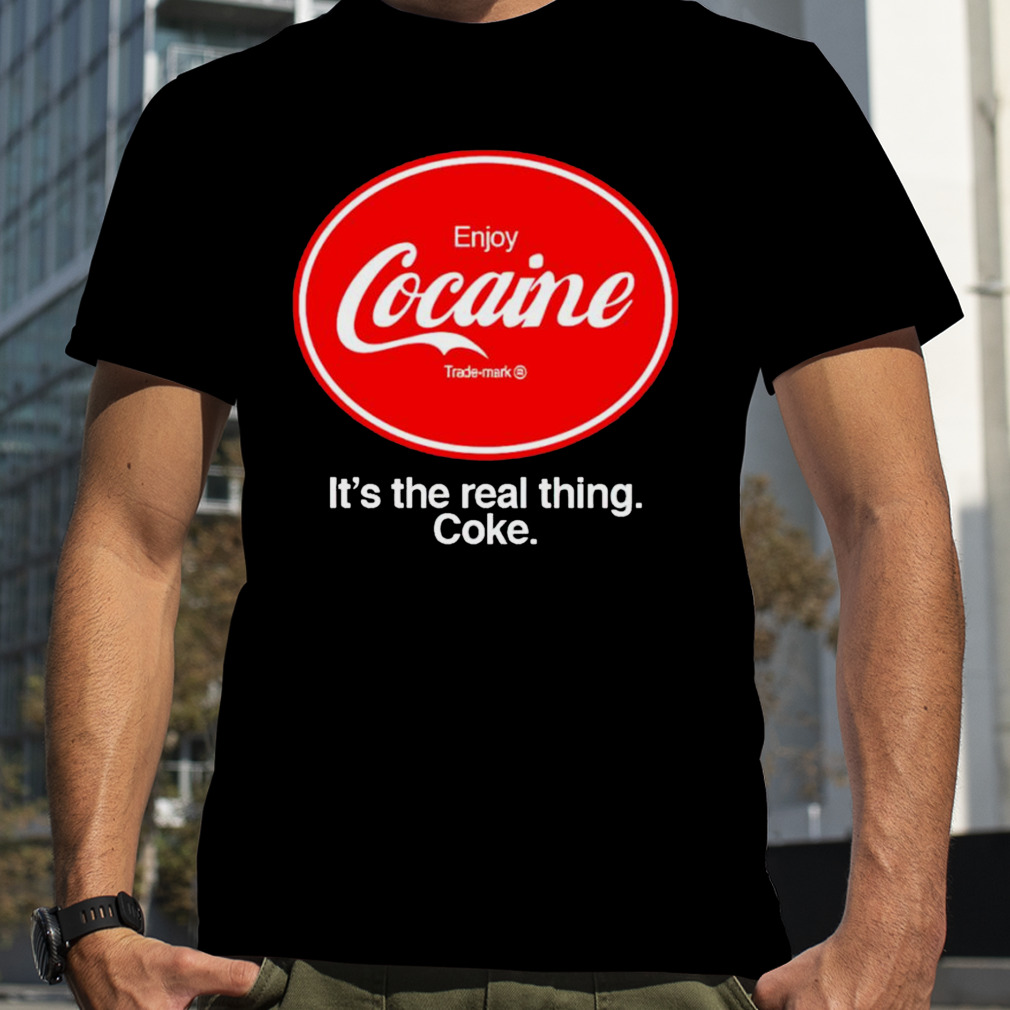 Enjoy cocaine it’s the real things coke shirt