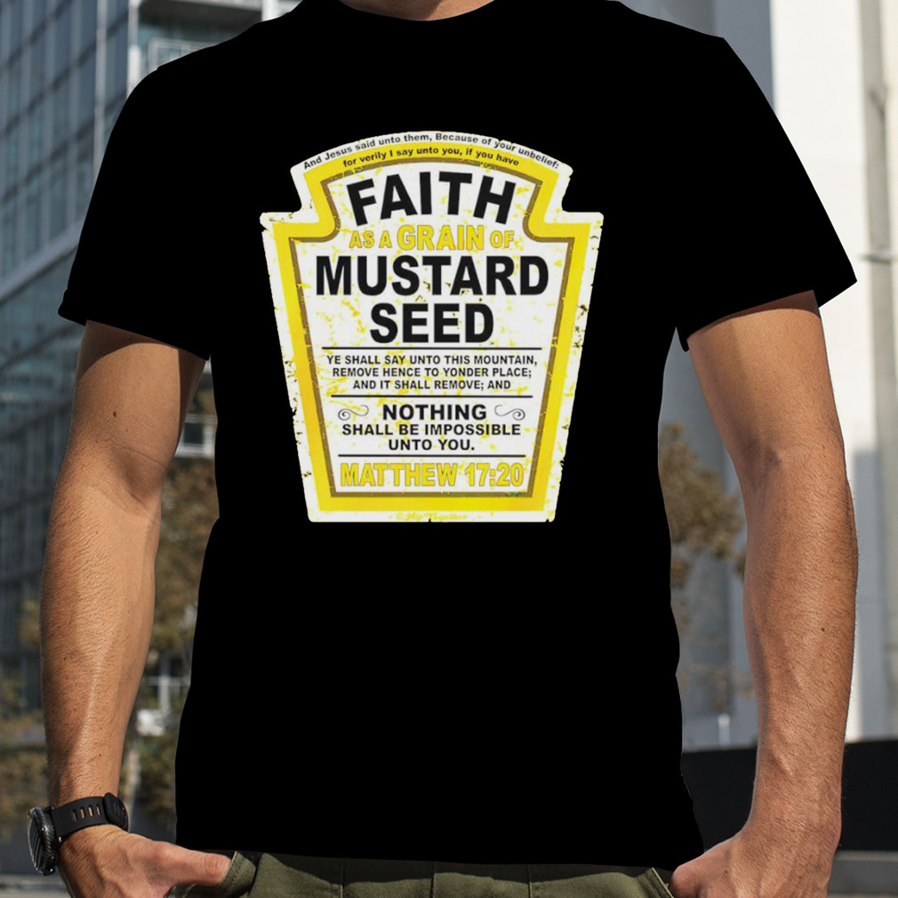 Faith as a Grain of Mustard Seed shirt