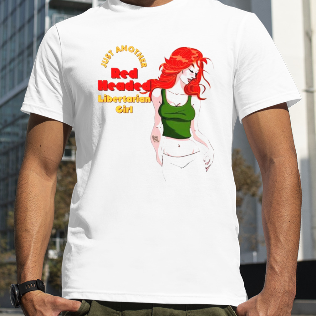 Just another red headed libertarian girl shirt