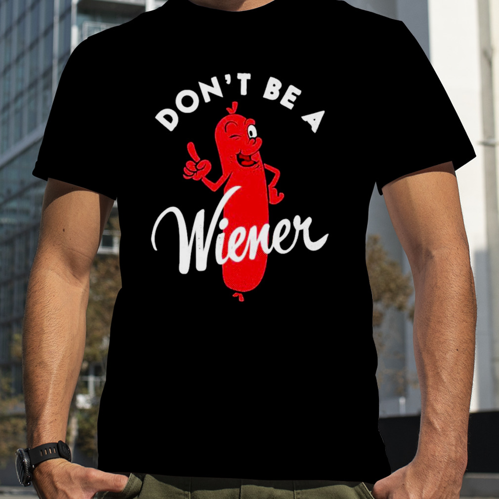 Don’t be a Wiener shirt