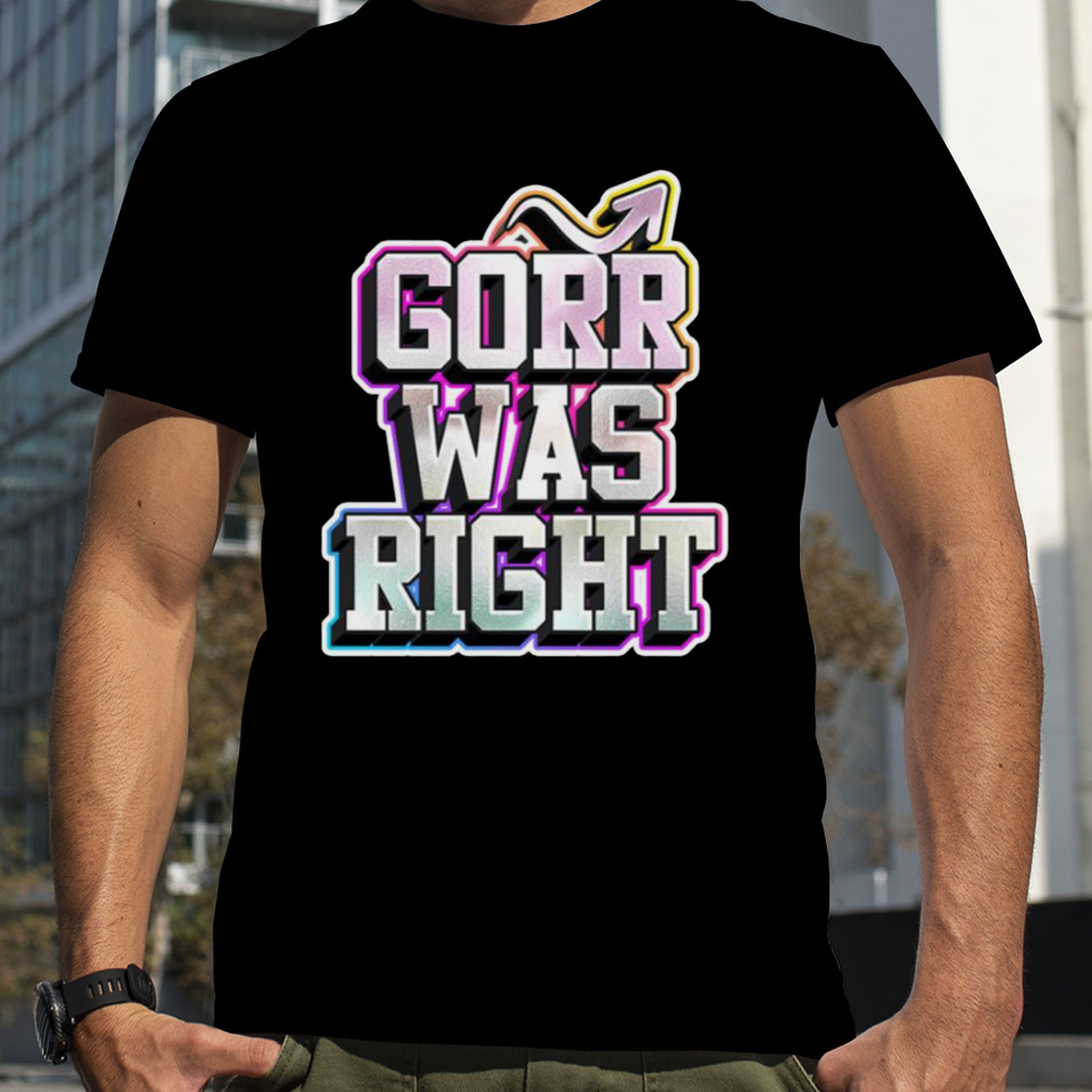 Gorr Was Right A Marvel Villain shirt