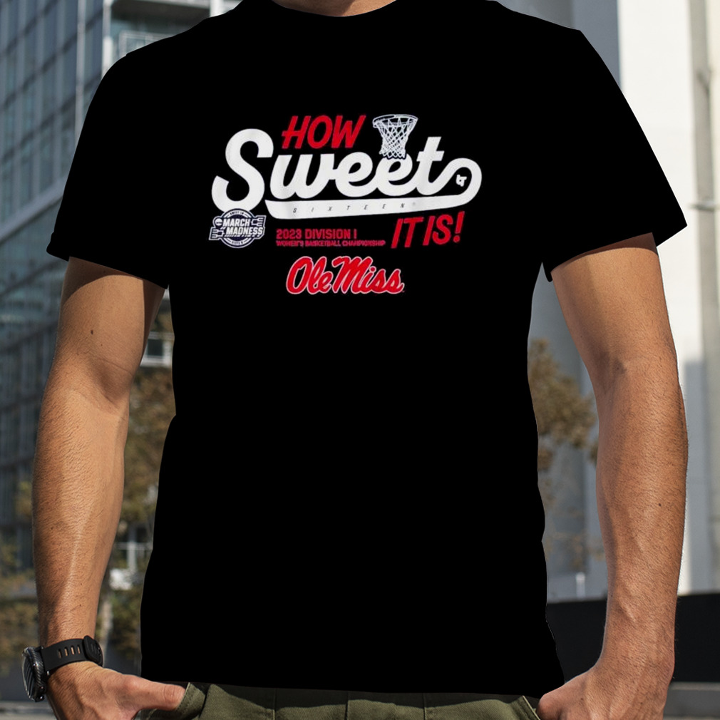 How Sweet Sixteen it is Ole Miss Rebels women’s basketball 2023 March Madness shirt