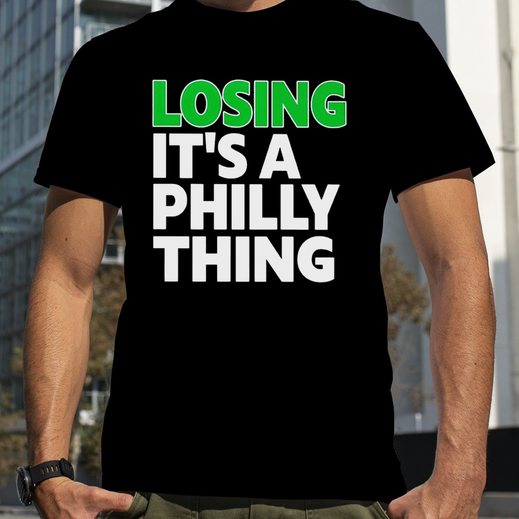 Losing it’s a philly thing shirt