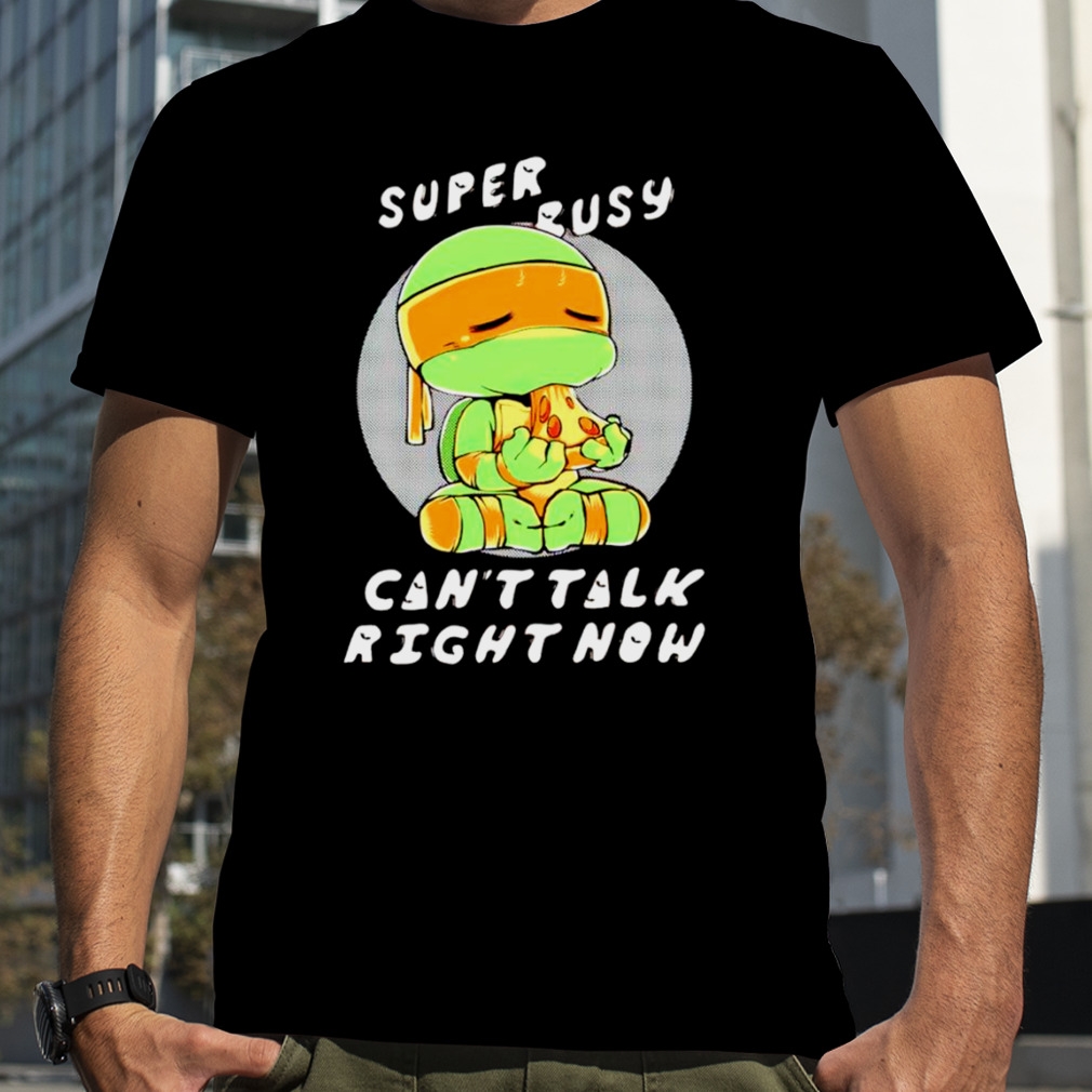 Super busy can’t talk right now T-shirt