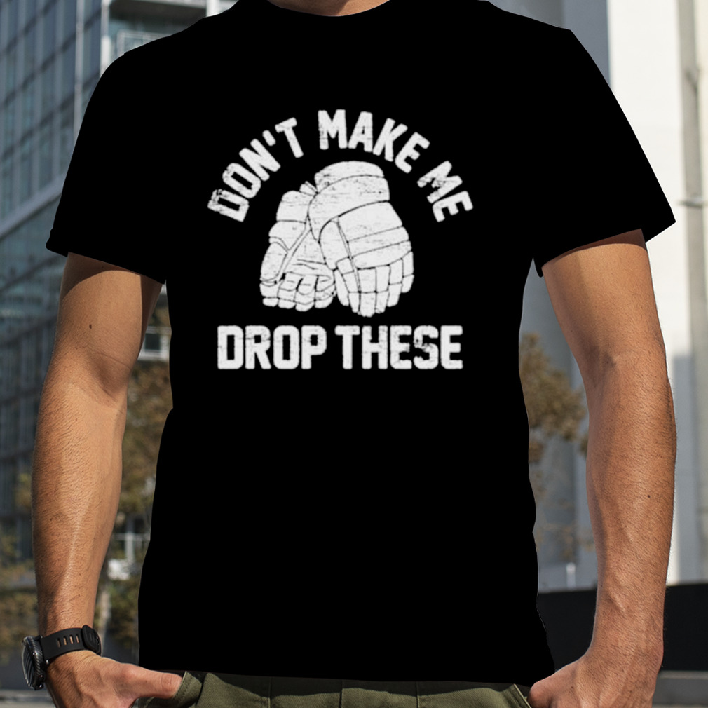 Don’t make me drop these shirt