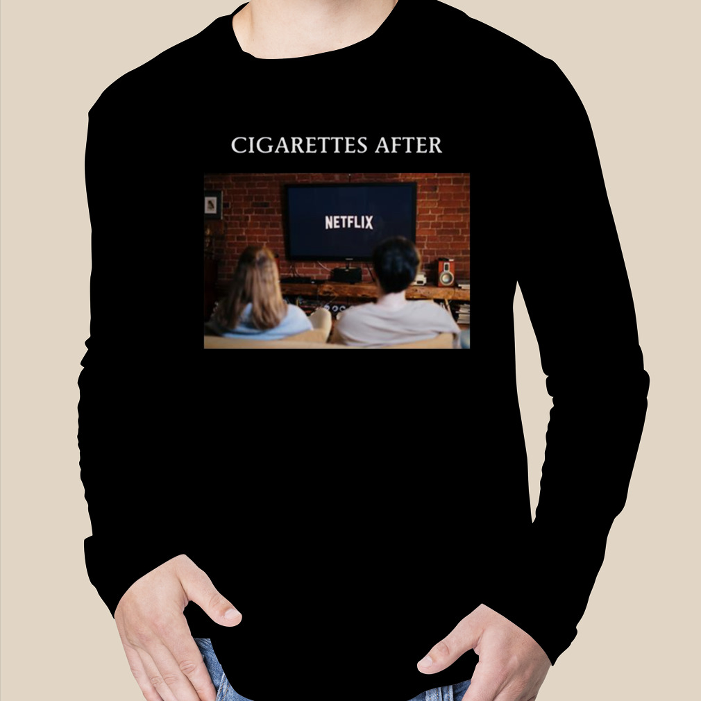 Netflix And Chill Cigarettes After Sex shirt