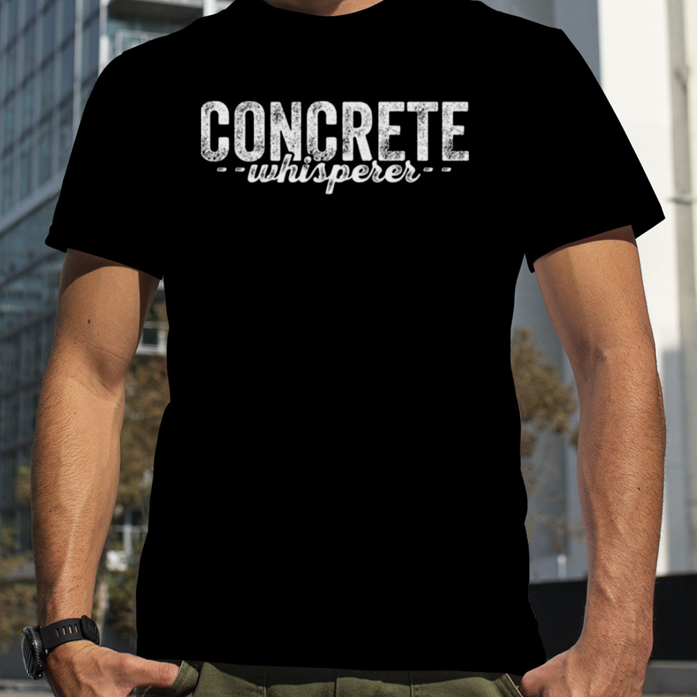 Concrete Concrete Worker Concrete Finisher shirt