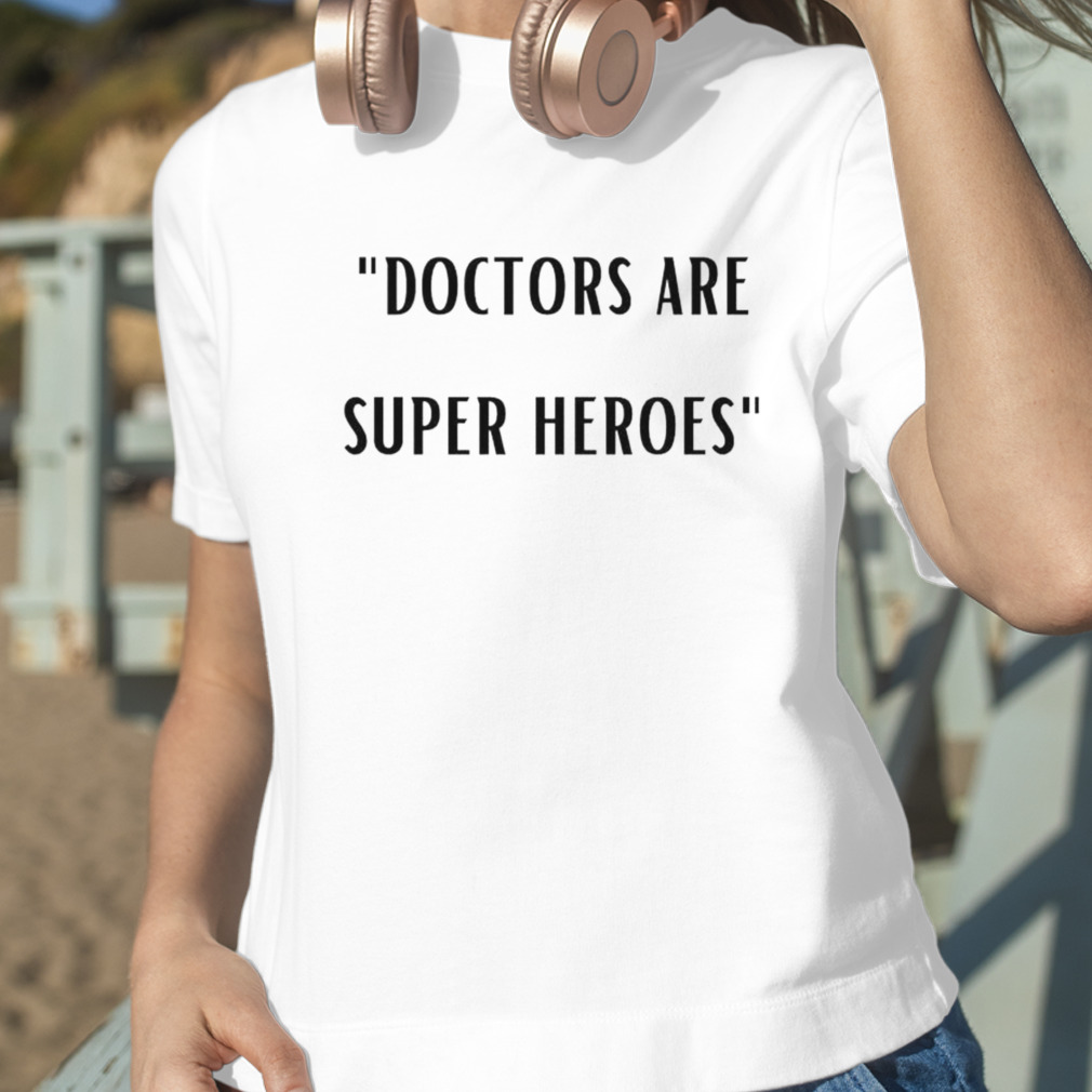 doctors are super heroes shirt