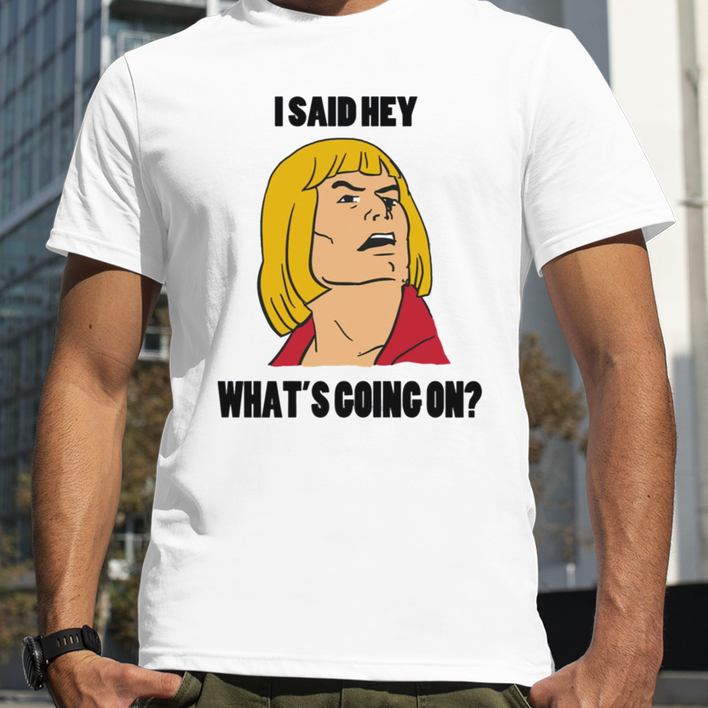 What’s Going On He Man shirt