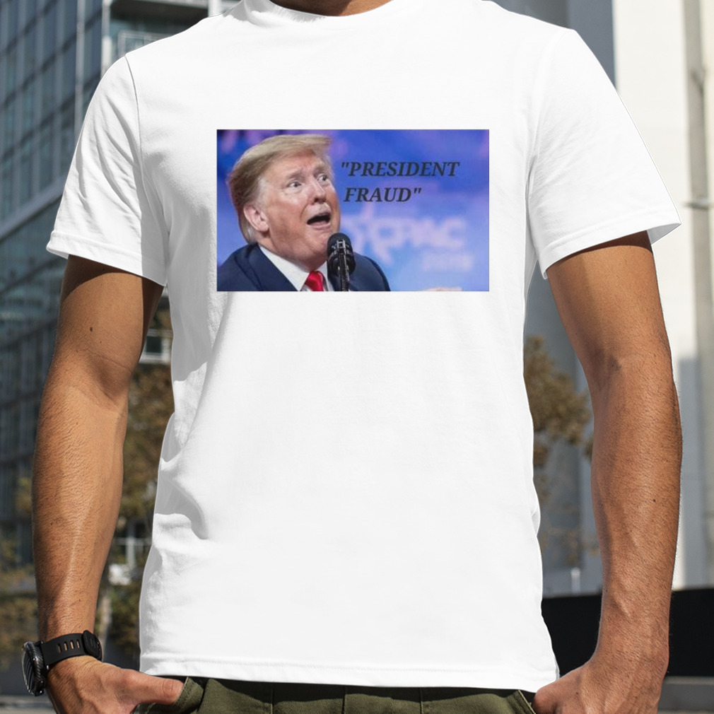 president fraud Donald Trump shirt