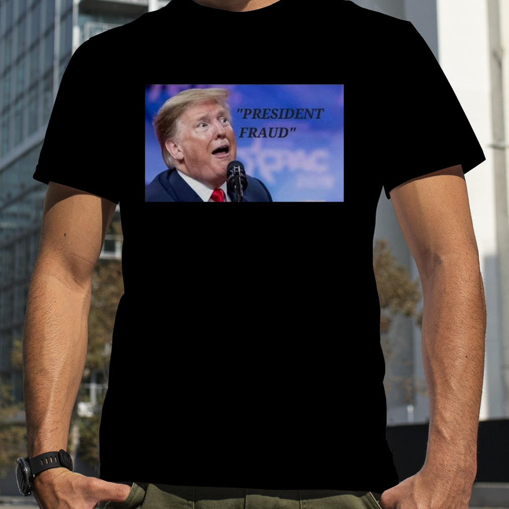 president fraud Donald Trump shirt