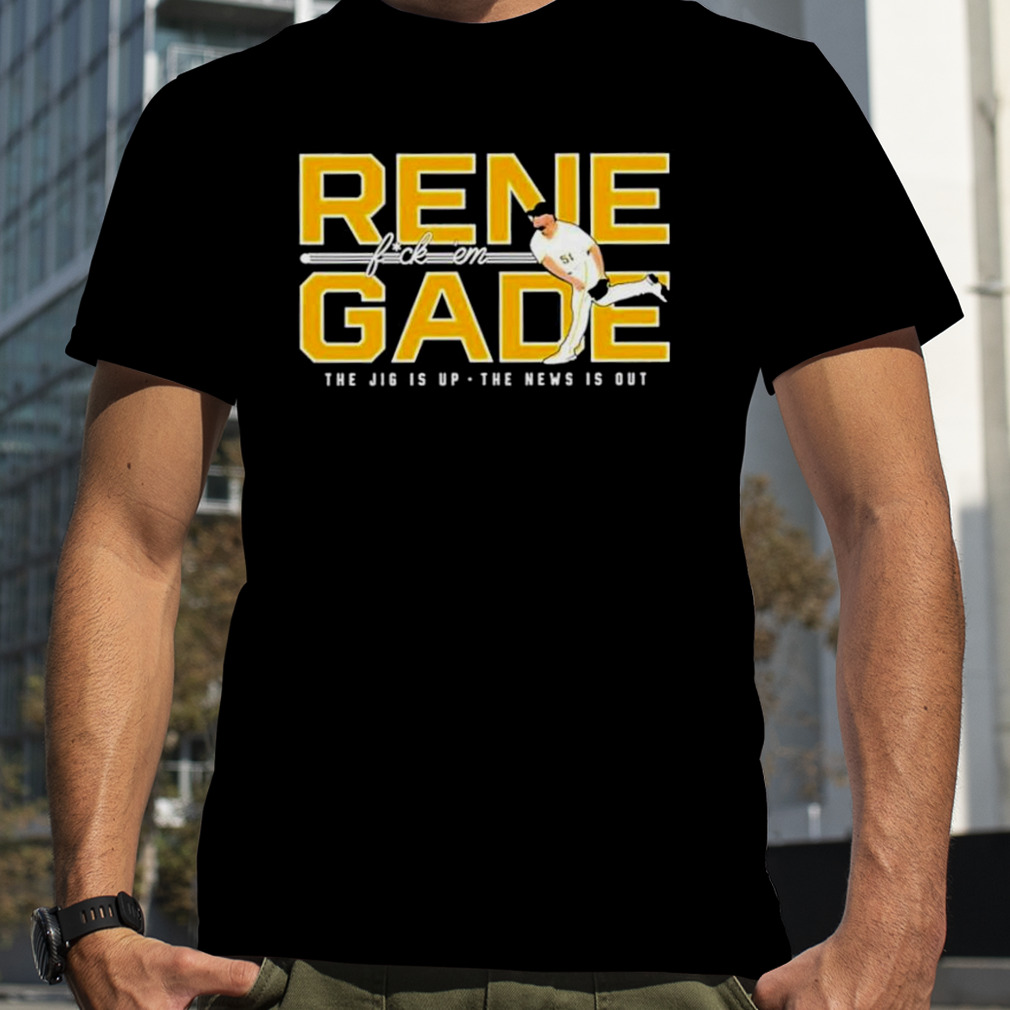 Rene Fuck'em Gade The Jig Is Up The New Is Out Pittsburgh Pirates MLB Fan  Gifts T-Shirt - Binteez