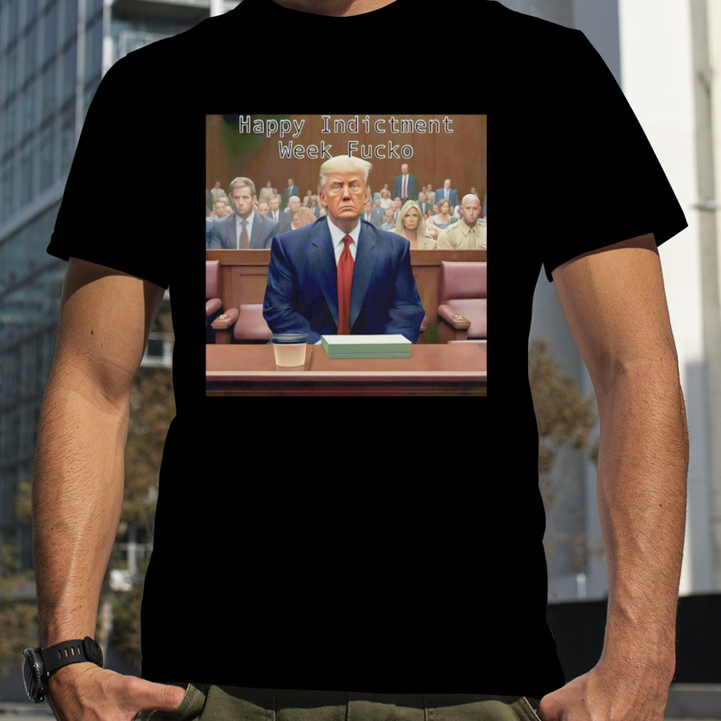 Trump happy indictment week Fucko shirt