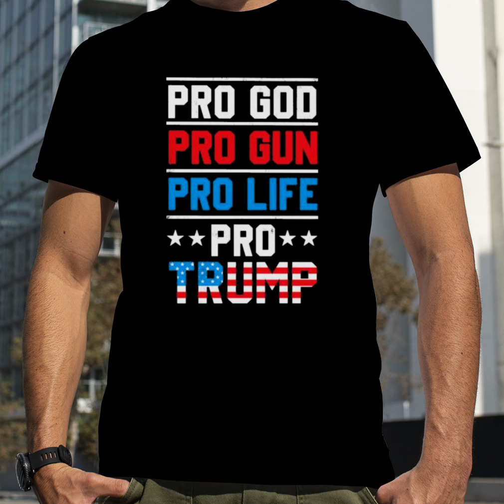 Pro Trump pro god pro gun pro life shirt