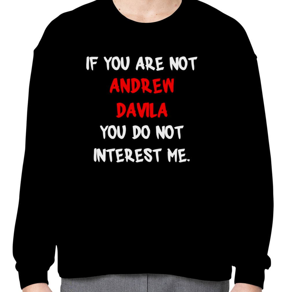 Andrew Davila If You Are No Design T shirts for Mens and Women