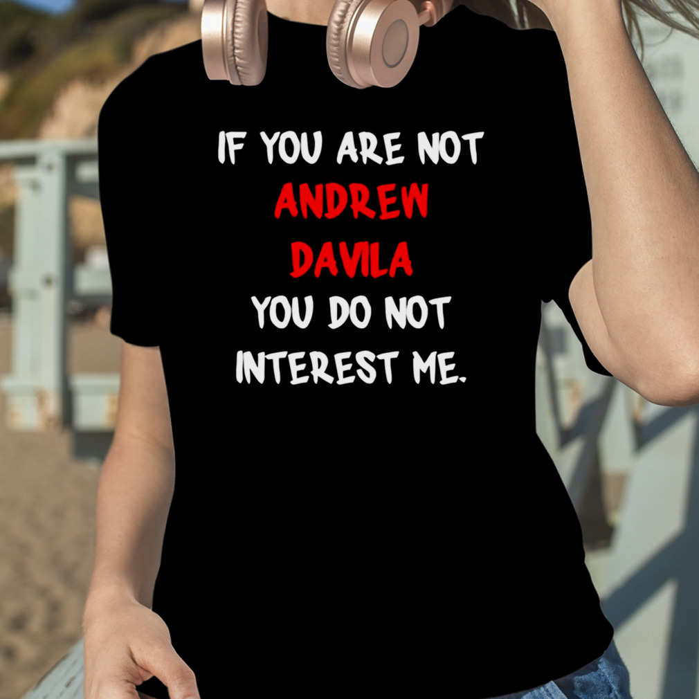 Andrew Davila If You Are No Design T shirts for Mens and Women