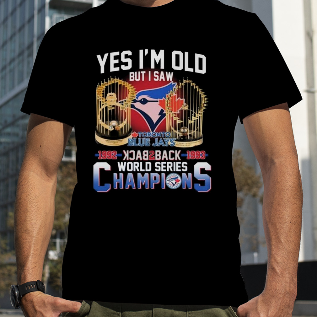 Yes I'm Old But I Saw Toronto Blue Jays 1992 1993 World Series Champions  Shirt - Freedomdesign