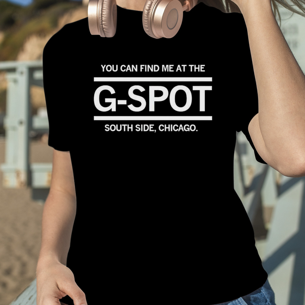 You can find me at the G-Spot South Side Chicago White Sox shirt