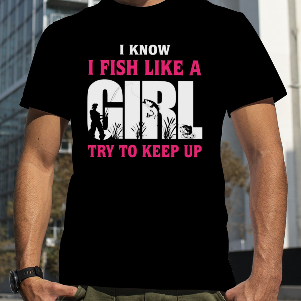 I know I fish like a girl try yo keep up' Men's T-Shirt