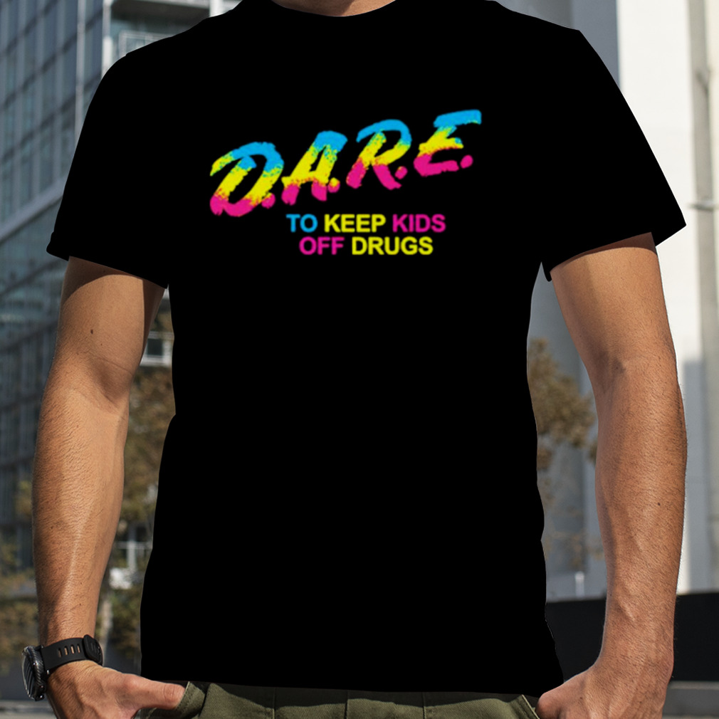 Pride dare to keep kids off drugs shirt