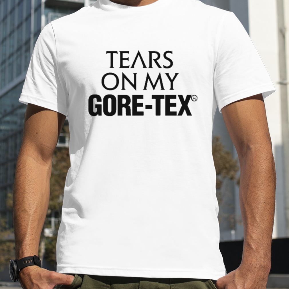 Tears On My Gore – Tex Shirt