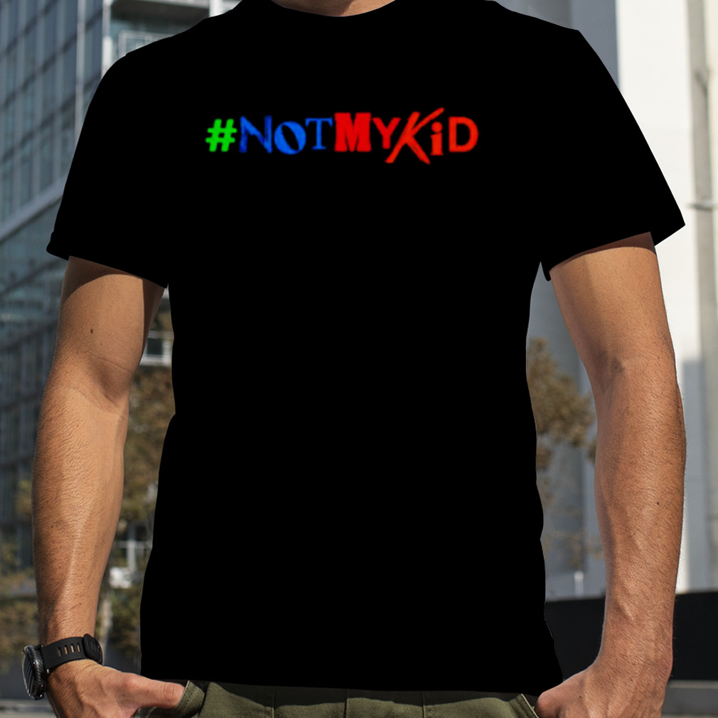 #Notmykid shirt
