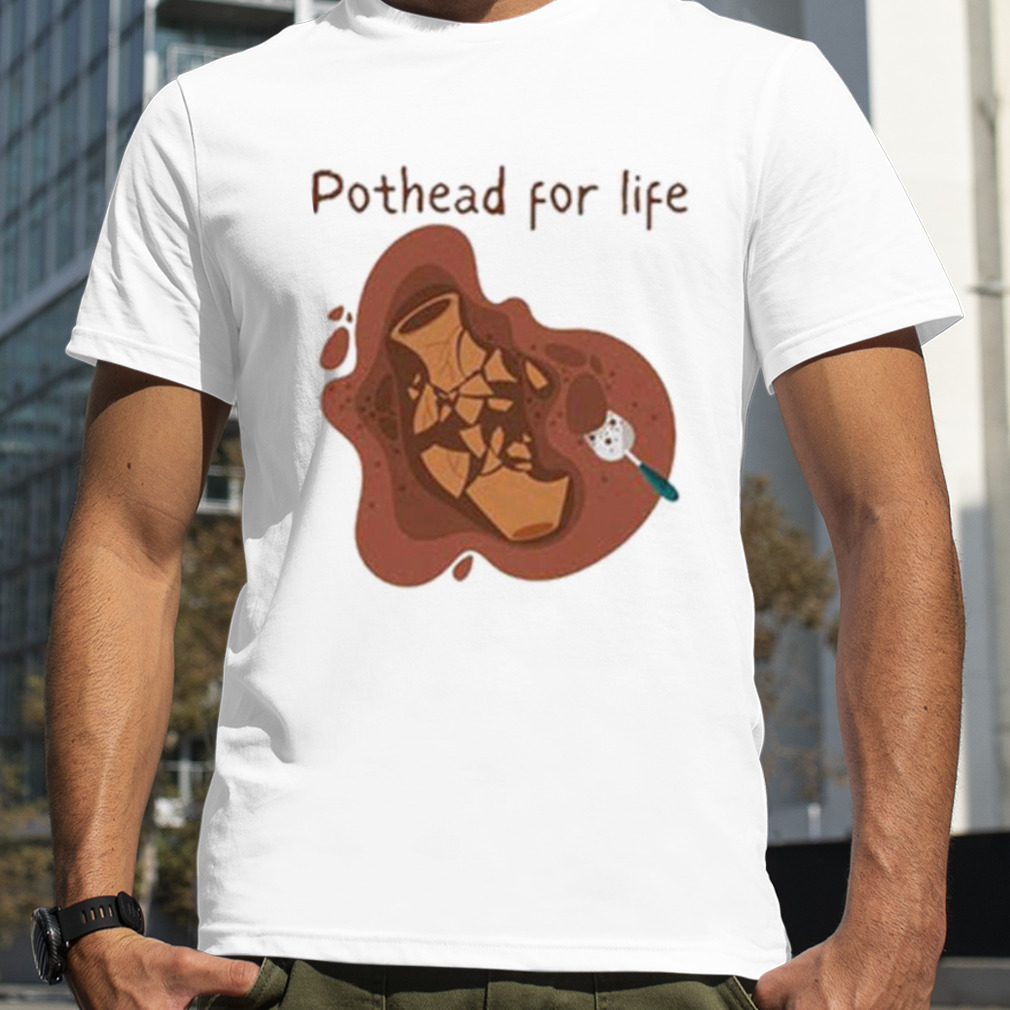 Pothead for life shirt