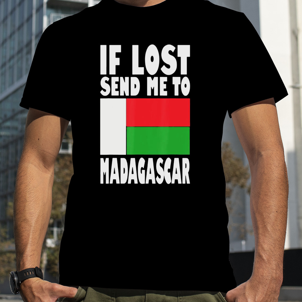 Flag Design If Lost Send Me To Madagas Madagascar shirt