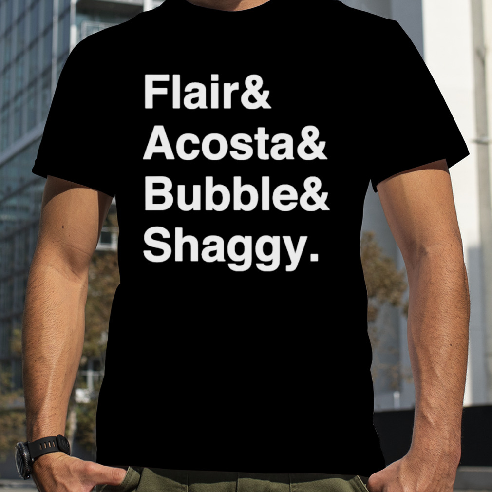 Flair and acosta and bubble and shaggy shirt