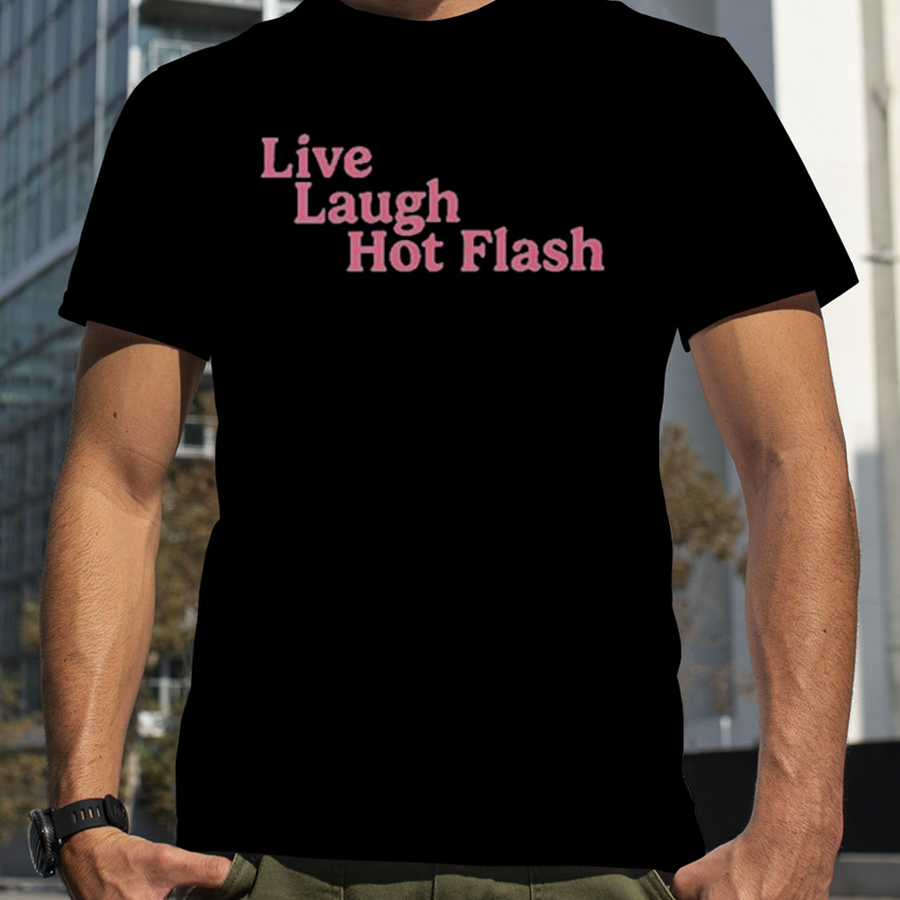 Live laugh hot flash shirt